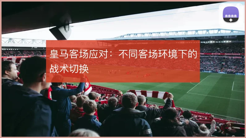 皇马客场应对：不同客场环境下的战术切换