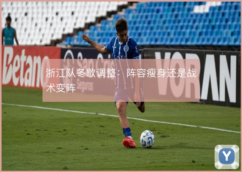 浙江队冬歇调整：阵容瘦身还是战术变阵
