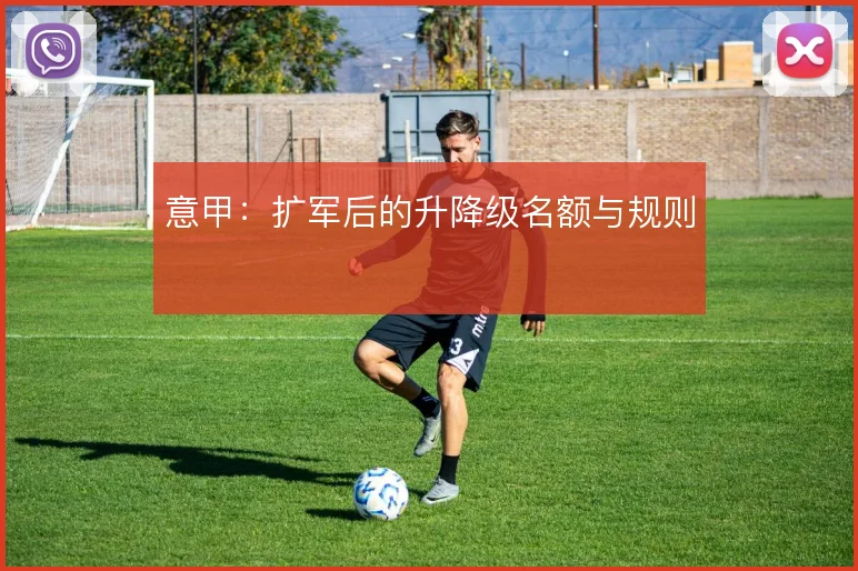 意甲：扩军后的升降级名额与规则