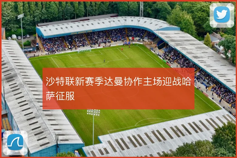 沙特联新赛季达曼协作主场迎战哈萨征服