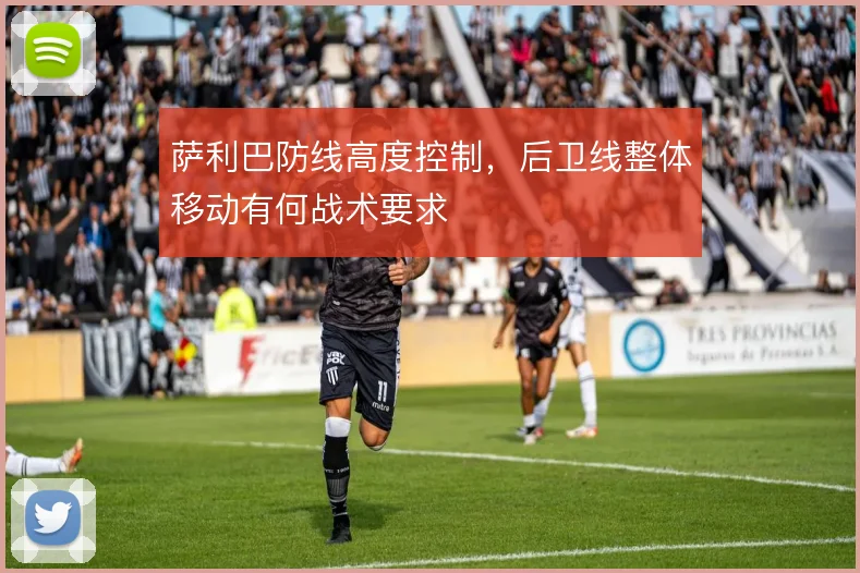 萨利巴防线高度控制，后卫线整体移动有何战术要求