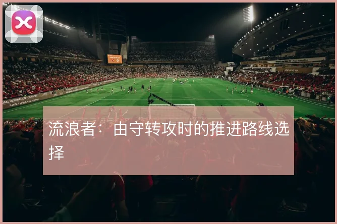 流浪者：由守转攻时的推进路线选择