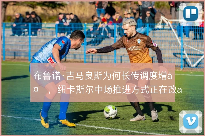 布鲁诺·吉马良斯为何长传调度增多，纽卡斯尔中场推进方式正在改变