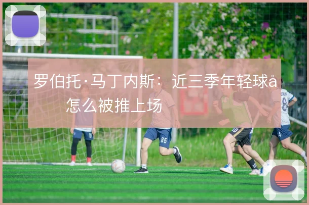 罗伯托·马丁内斯：近三季年轻球员怎么被推上场