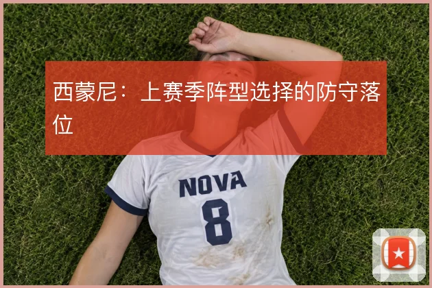 西蒙尼:上赛季阵型选择的防守落位