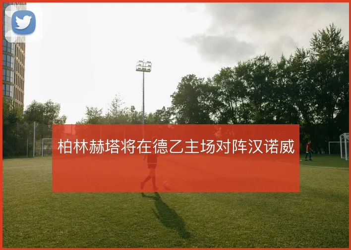 柏林赫塔将在德乙主场对阵汉诺威