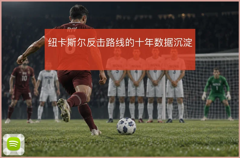 纽卡斯尔反击路线的十年数据沉淀