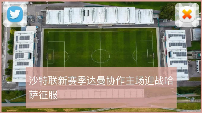 沙特联新赛季达曼协作主场迎战哈萨征服