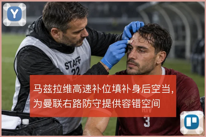 马兹拉维高速补位填补身后空当，为曼联右路防守提供容错空间
